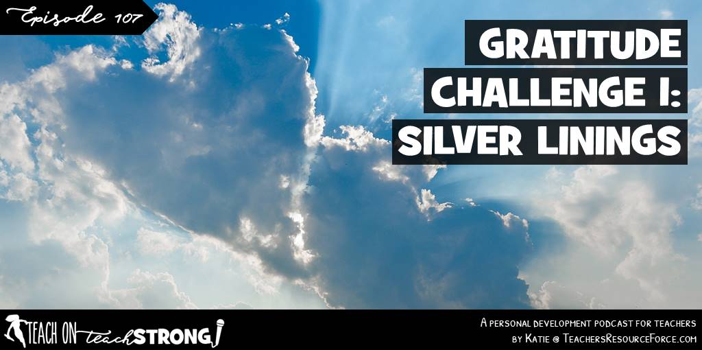 Teacher Gratitude Challenge 1: look for the silver lining #teachonteachstrong #teacherpodcast #podcastforteachers #teachermindset