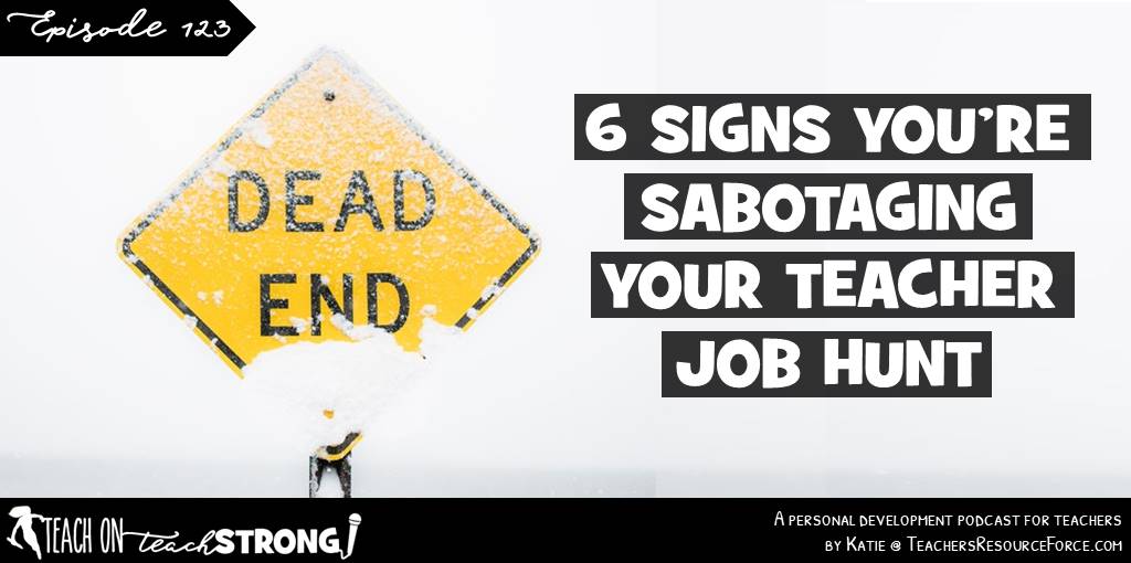 6 signs you are sabotaging your teacher job hunt | Teach On, Teach Strong Podcast #teacherpodcast #podcastforteachers
