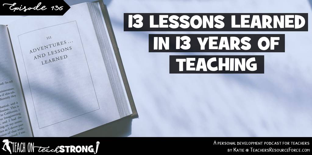 13 lessons learned in 13 years of teaching | Teach On, Teach Strong Podcast