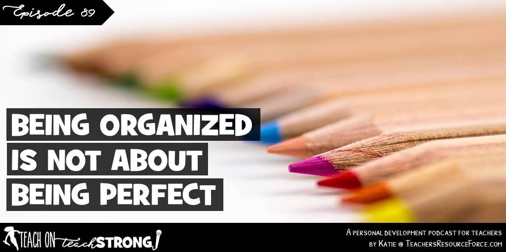 Being organised isn't about being perfect: it's about improving the quality of your life