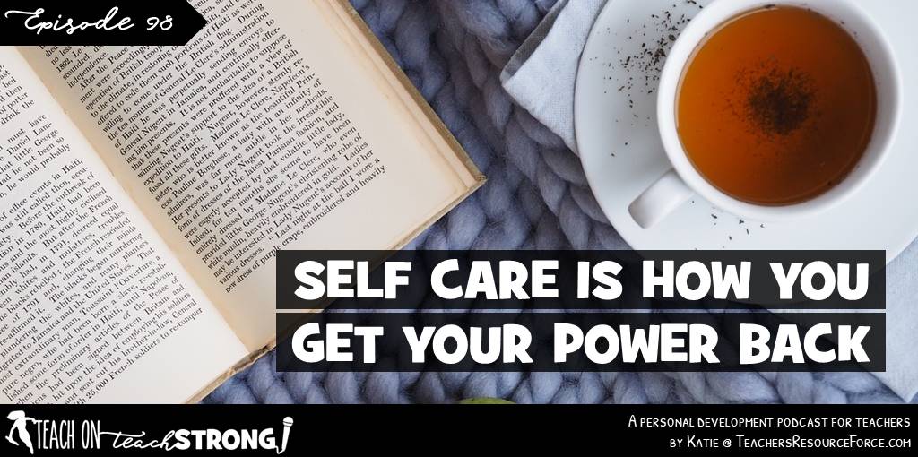 Self care is how you get your power back | Teach On, Teach Strong Podcast #teacherpodcast #teachertips #selfcare #selfcareforteachers #teacherselfcare #teacherwellness