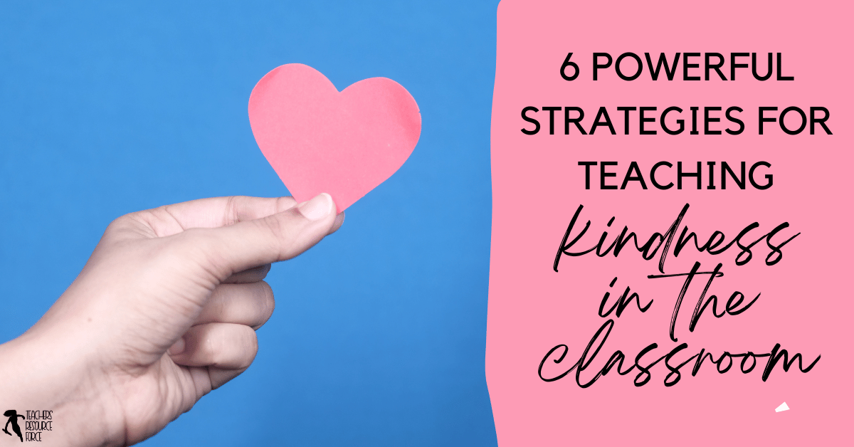 6 Powerful Strategies for Teaching Kindness in the Classroom | TeachersResourceForce.com