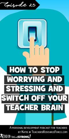 How to stop worrying and stressing and switch off your teacher brain