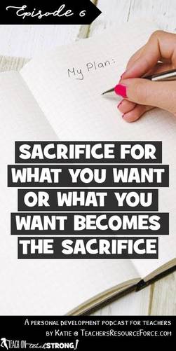 Sacrifice for what you want or what you want becomes the sacrifice 