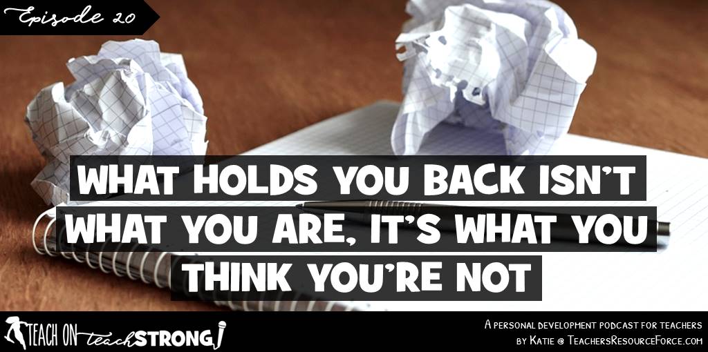 What holds you back isn’t what you are, it’s what you think you’re not | Teach On, Teach Strong Podcast