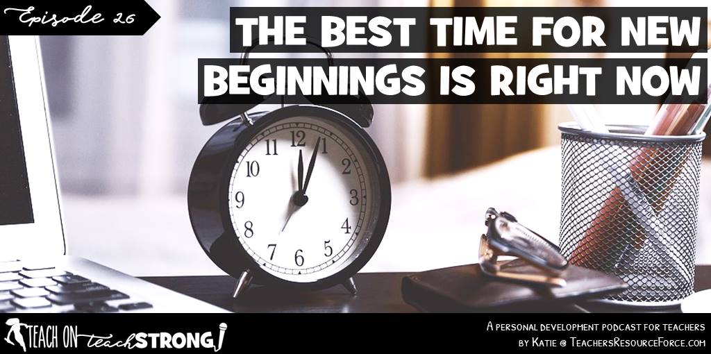 The best time for new beginnings is right now | Teach On, Teach Strong Podcast