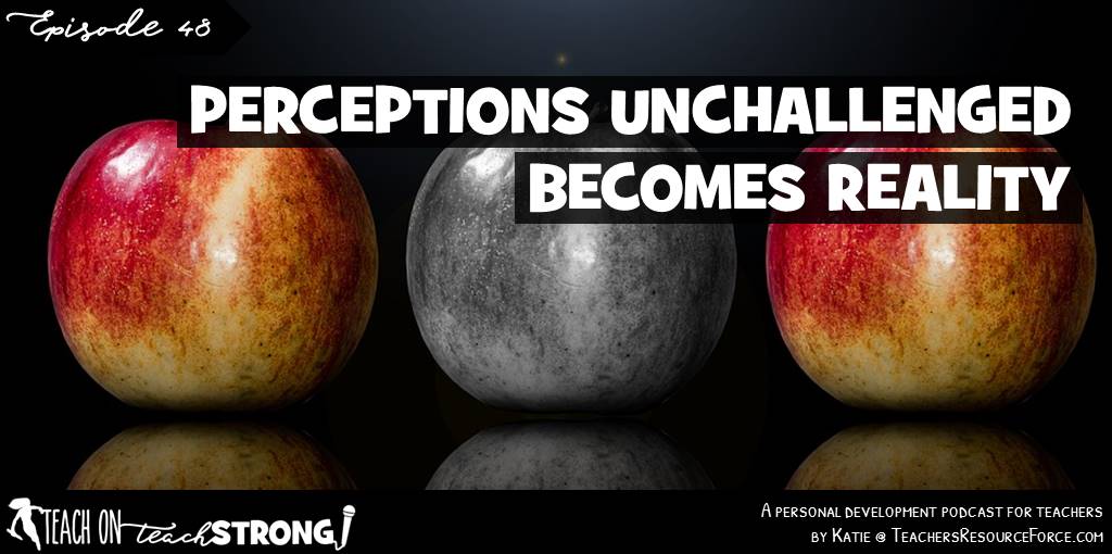 Perception unchallenged becomes your reality