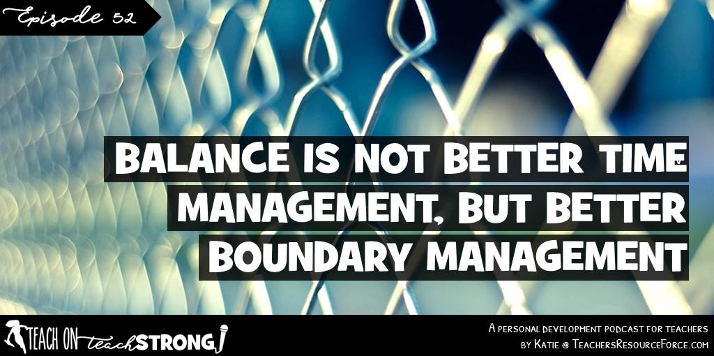 Balance is not about better time management but better boundary management | Teach On, Teach Strong Podcast