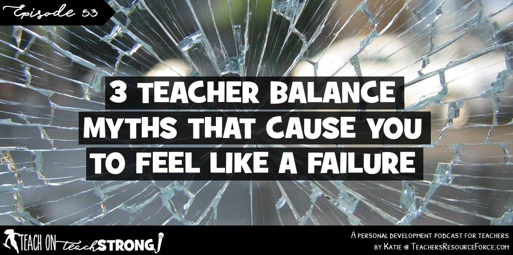3 teacher balance myths that cause you to feel like a failure | Teach On, Teach Strong Podcast
