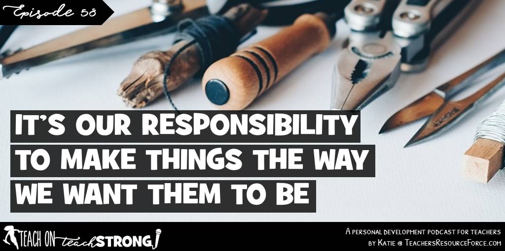 It's our responsibility to make things the way we want them to be | Teach On, Teach Strong