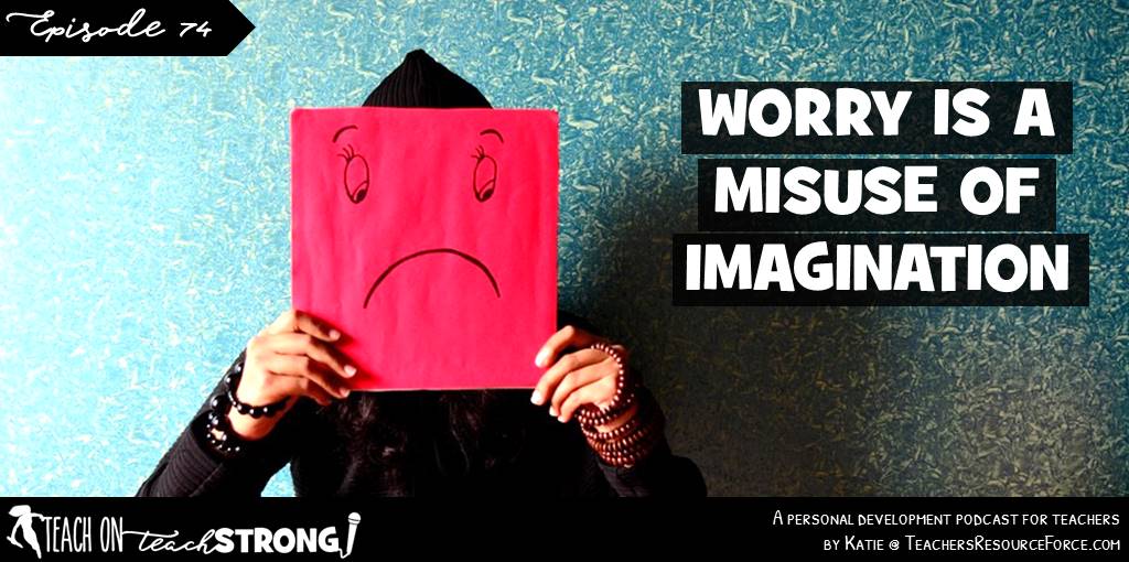 Worry is a misuse of imagination