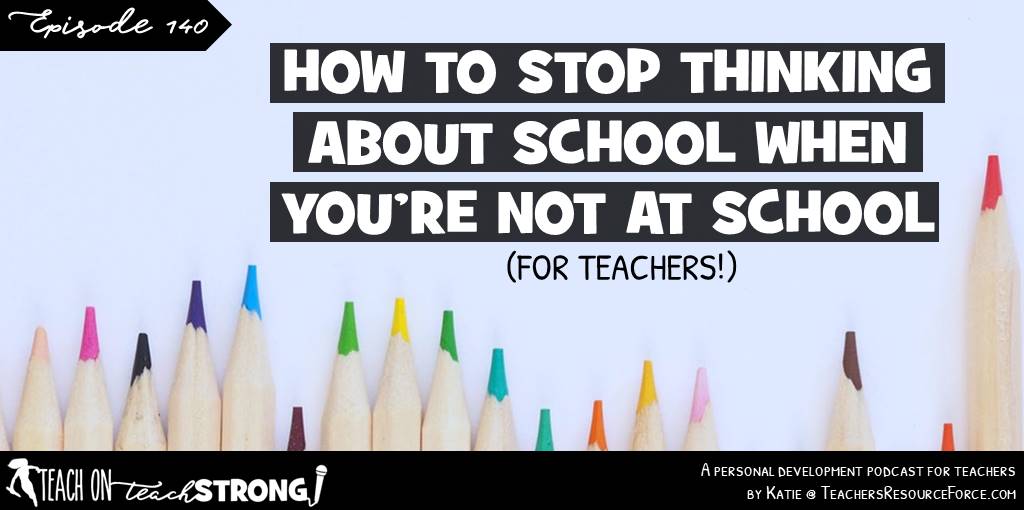 How to stop thinking about school when you're not at school | Teach On, Teach Strong Podcast
