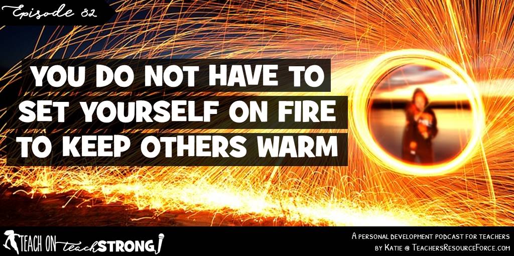 You do not have to set yourself on fire to keep others warm