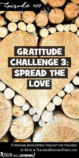 Teacher Gratitude Challenge 3: spread the love | Teach On, Teach Strong Podcast #teachonteachstrong #teacherpodcast #podcastforteachers #teacherwellbeing #teacherwellness #selfcare