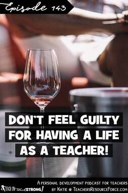 Don't feel guilty for having a life as a teacher! | Teach On, Teach Strong Podcast