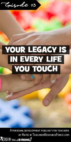 Your legacy is in the lives you touch