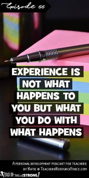 Experience is not what happens to you but what you do with what happens