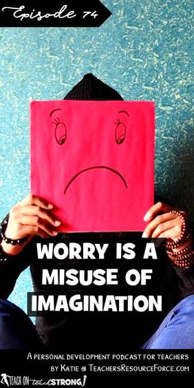 Worry is a misuse of imagination