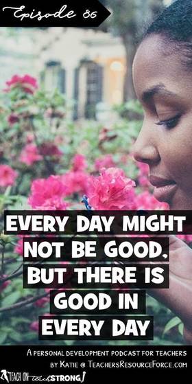 Every day may not be good but there is good in every day