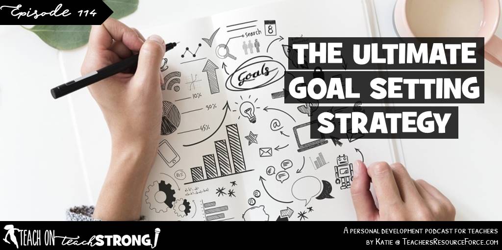 The ULTIMATE goal setting strategy | Teach On, Teach Strong Podcast #teachonteachstrong #podcastforteachers #teacherpodcast #goalsetting