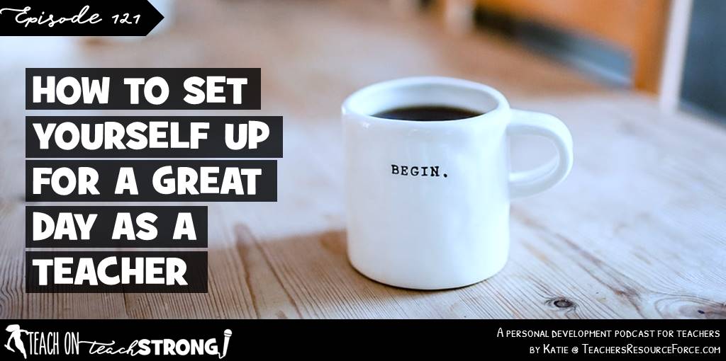 How to set yourself up for a great day as a teacher | Teach On, Teach Strong Podcast #podcastforteachers #teacherpodcast #teachonteachstrong