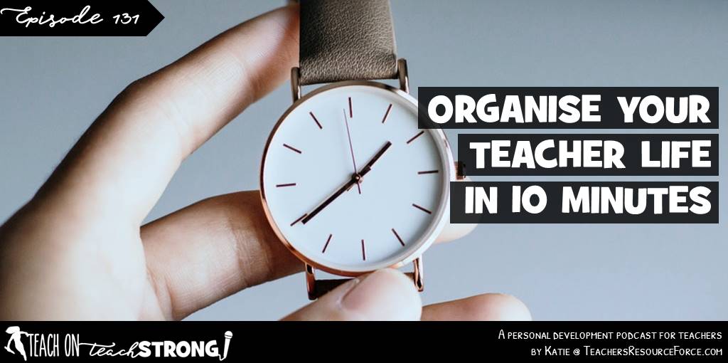 How to organise your teacher life in 10 minutes | Teach On, Teach Strong
