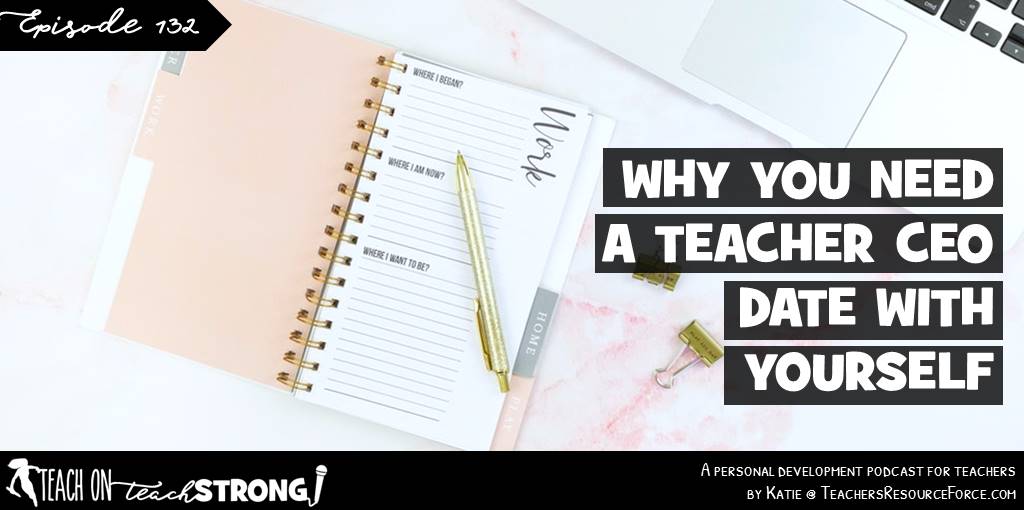 Why you need a teacher CEO date with yourself | Teach On, Teach Strong