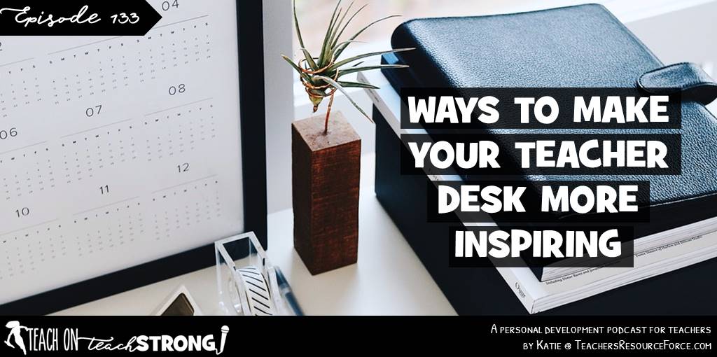 Ways to make your teacher desk more inspiring | Teach On, Teach Strong