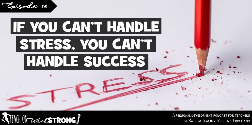 If you can't handle stress, you can't handle success | Teach On, Teach Strong Podcast