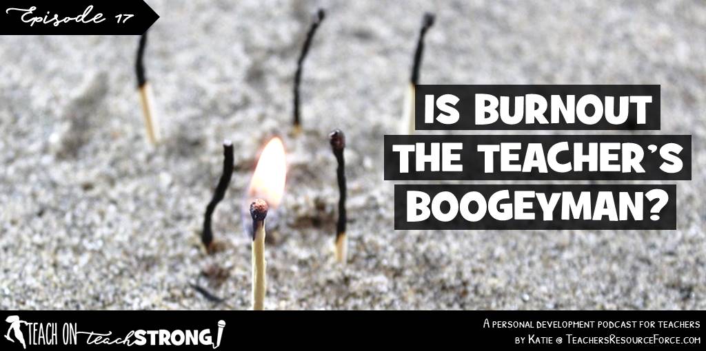Is burnout the teacher's boogeyman? | Teach On, Teach Strong Podcast