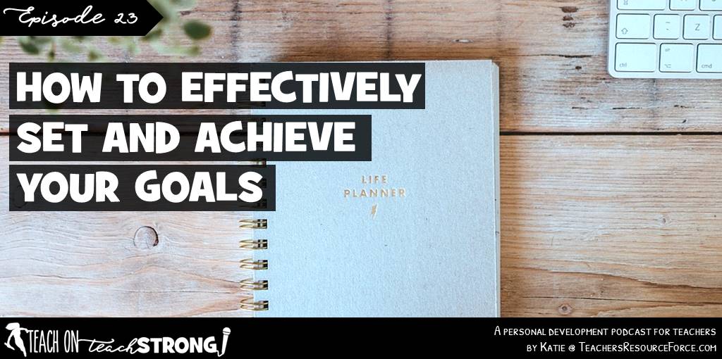How to effectively set and achieve your goals | Teach On, Teach Strong Podcast