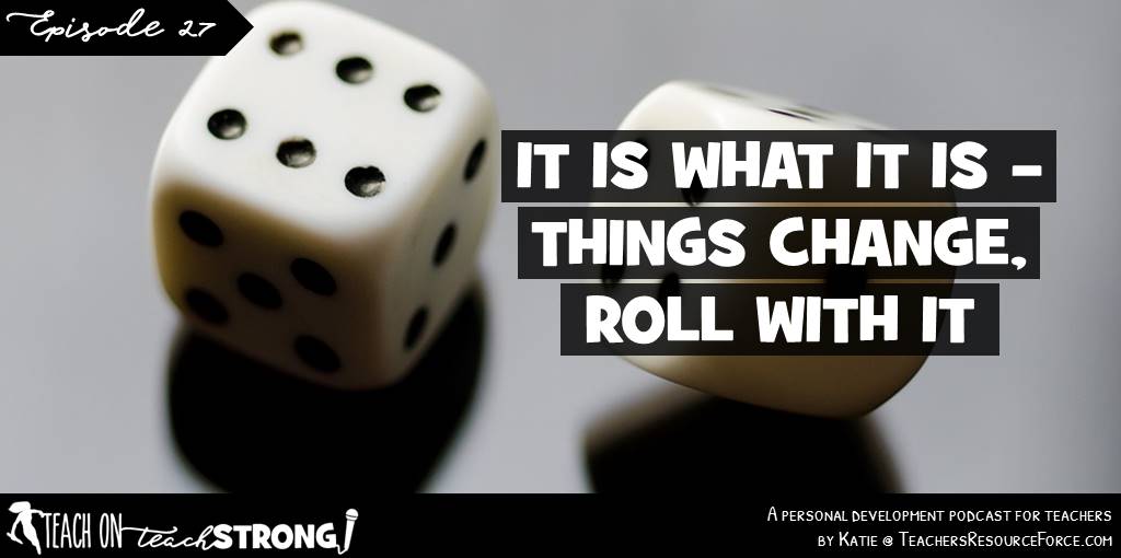It is what it is - things change, roll with it | Teach On, Teach Strong Podcast