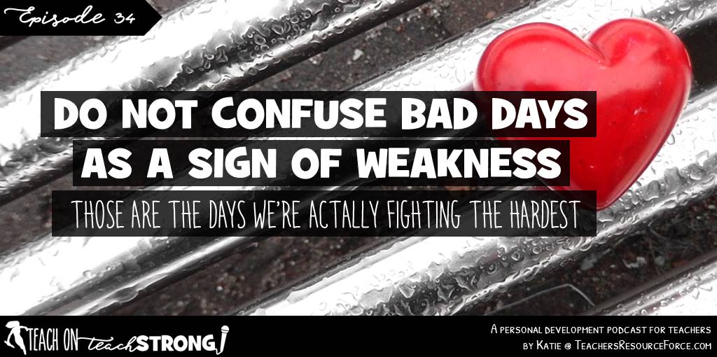 Don't confuse bad days as a sign of weakness (those are the days we're actually fighting the hardest)