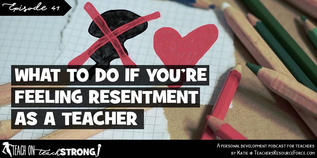 What to do if you're feeling resentment as a teacher 