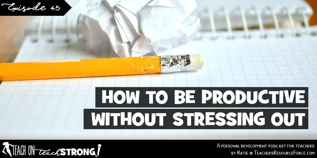 How to be productive without stressing out | Teach On, Teach Strong Podcast