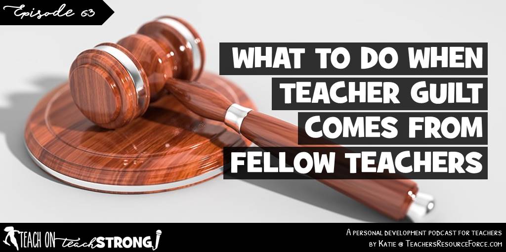 What to do when teacher guilt comes from fellow teachers? | Teach On, Teach Strong