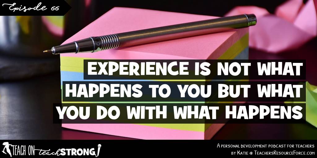 Experience is not what happens to you but what you do with what happens