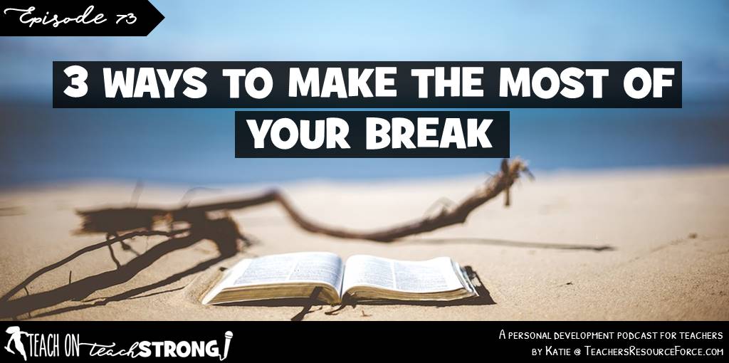 3 ways to make the most of your break | Teach On, Teach Strong Podcast