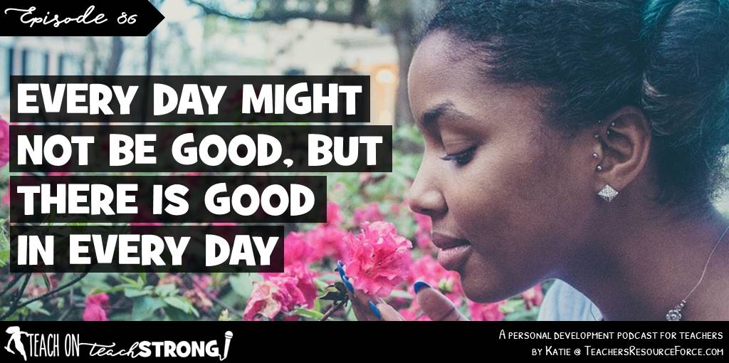 Every day may not be good but there is good in every day